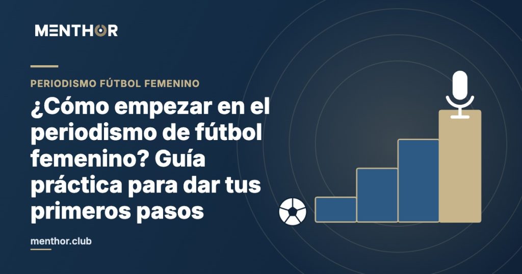 ¿Cómo empezar en el periodismo de fútbol femenino? Guía práctica para dar tus primeros pasos