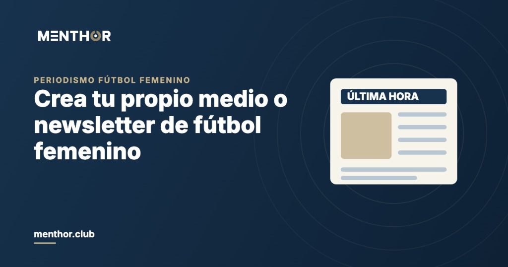 Cómo crear tu propio medio o newsletter de fútbol femenino