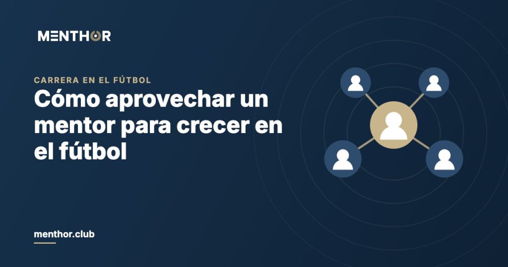 Mentor en el fútbol: cómo aprovecharlo para crecer en la industria
